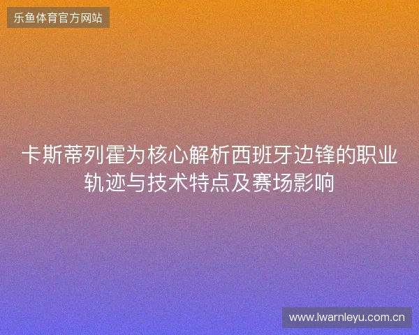 卡斯蒂列霍为核心解析西班牙边锋的职业轨迹与技术特点及赛场影响