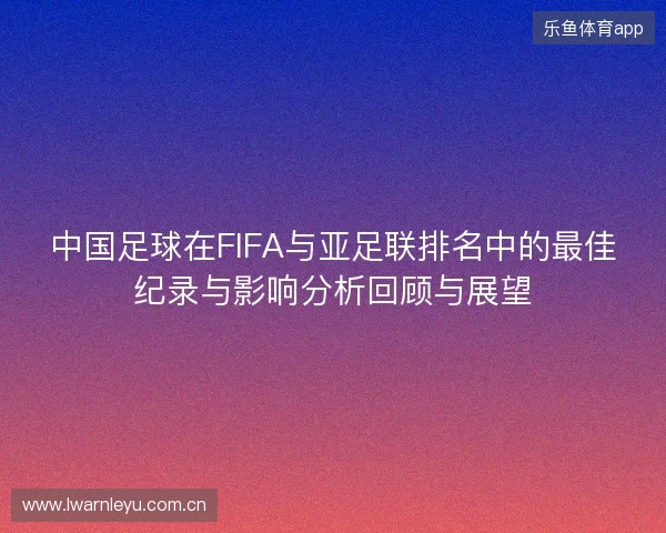 中国足球在FIFA与亚足联排名中的最佳纪录与影响分析回顾与展望 中国足球在FIFA与亚足联排名中的最佳纪录与影响分析回顾与展望